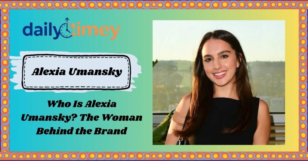Who Is Alexia Umansky? The Woman Behind the Brand