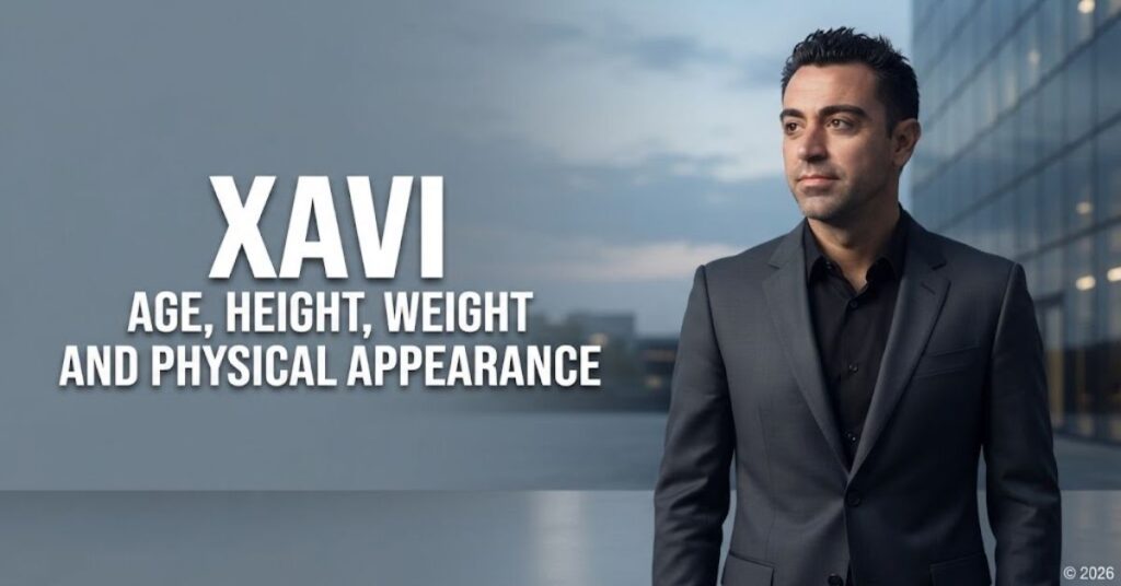 Xavi Age, Height, Weight and Physical Appearance